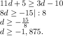 11d+5\geq 3d-10\\8d\geq -15 |:8\\d\geq -\frac{15}{8}\\ d\geq -1,875.