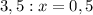 3,5:x=0,5