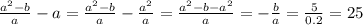 \frac{a^{2}-b}{a} -a=\frac{a^{2}-b}{a} -\frac{a^{2}}{a} =\frac{a^{2}-b-a^{2}}{a} =-\frac{b}{a} =\frac{5}{0.2} =25