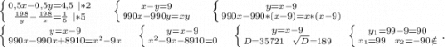 \left \{ 0,5x-0,5y=4,5\ |*2 } \atop {\frac{198}{y} -\frac{198}{x}=\frac{1}{5} \ |*5 }} \right.\ \ \ \ \left \{ {{x-y=9} \atop {990x-990y=xy}} \right. \ \ \ \ \left \{ {{y=x-9} \atop {990x-990*(x-9)=x*(x-9)}} \right. \\\left \{ {{y=x-9} \atop {990x-990x+8910=x^2-9x}} \right.\ \ \ \ \left \{ {{y=x-9} \atop {x^2-9x-8910=0}} \right. \ \ \ \ \left \{ {{y=x-9} \atop {D=35721\ \ \sqrt{D}=189 }} \right. \ \ \ \ \left \{ {{y_1=99-9=90} \atop {x_1=99\ \ x_2=-90\notin}} \right. .