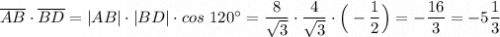 \overline {AB} \cdot \overline {BD} = |AB|\cdot |BD|\cdot cos~120^\circ = \dfrac{8}{\sqrt{3} } \cdot \dfrac{4}{\sqrt{3} } \cdot \Big(-\dfrac{1}{2}\Big) =- \dfrac{16}{3}=-5 \dfrac{1}{3}