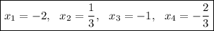 \boxed {x_1=-2,~~x_2=\dfrac{1}{3}, ~~x_3 = -1, ~~x_4=-\dfrac{2}{3}}