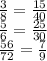 \frac{3}{8} = \frac{15}{40} \\ \frac{5}{6} = \frac{25}{30} \\ \frac{56}{72} = \frac{7}{9}