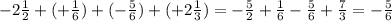 - 2 \frac{1}{2} + ( + \frac{1}{6}) + ( - \frac{5}{6}) + ( + 2 \frac{1}{3}) = - \frac{5}{2} + \frac{1}{6} - \frac{5}{6} + \frac{7}{3} = - \frac{5}{6} \\