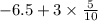 - 6.5 + 3 \times \frac{5}{10}