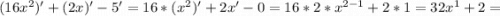 (16x^{2})'+(2x)'-5'=16*(x^{2})'+2x'-0=16*2*x^{2-1}+2*1=32x^{1}+2=