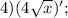 4) (4\sqrt{x})';