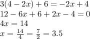 3(4 - 2x) + 6 = - 2x + 4 \\ 12 - 6x + 6 + 2x - 4 = 0 \\ 4x = 14 \\ x = \frac{14}{4} = \frac{7}{2} = 3.5