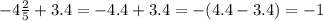 - 4\frac{2}{5} + 3.4 = - 4.4 + 3.4 = - (4.4 - 3.4) = - 1