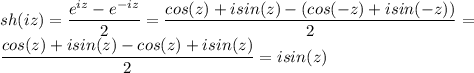 sh(iz)=\dfrac{e^{iz}-e^{-iz}}{2}=\dfrac{cos(z)+isin(z)-(cos(-z)+isin(-z))}{2}=\\ \dfrac{cos(z)+isin(z)-cos(z)+isin(z)}{2}=isin(z)
