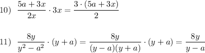 10)\ \ \dfrac{5a+3x}{2x}\cdot 3x=\dfrac{3\cdot (5a+3x)}{2}\\\\\\11)\ \ \dfrac{8y}{y^2-a^2}\cdot (y+a)=\dfrac{8y}{(y-a)(y+a)}\cdot (y+a)=\dfrac{8y}{y-a}