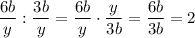 \dfrac{6b}{y} : \dfrac{3b}{y} = \dfrac{6b}{y} \cdot \dfrac{y}{3b} = \dfrac{6b}{3b} = 2