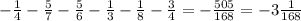 - \frac{1}{4} - \frac{5}{7} - \frac{5}{6} - \frac{1}{3} - \frac{1}{8} - \frac{3}{4} = - \frac{505}{168 } = - 3 \frac{1}{168}