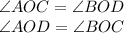 \angle AOC = \angle BOD \\ \angle AOD = \angle BOC