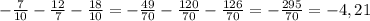 -\frac{7}{10} - \frac{12}{7} - \frac{18}{10} = -\frac{49}{70} - \frac{120}{70} - \frac{126}{70} = -\frac{295}{70} = -4,21