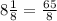 8\frac{1}{8} = \frac{65}{8}