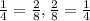 \frac{1}{4}=\frac{2}{8}, \frac{2}{8} = \frac{1}{4}