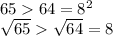 65 64 = {8}^{2} \\ \sqrt{65} \sqrt{64} = 8