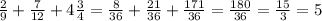 \frac{2}{9} + \frac{7}{12} + 4 \frac{3}{4} = \frac{8}{36} + \frac{21}{36} + \frac{171}{36} = \frac{180}{36} = \frac{15}{3} = 5