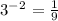 3^-^2 = \frac{1}{9}