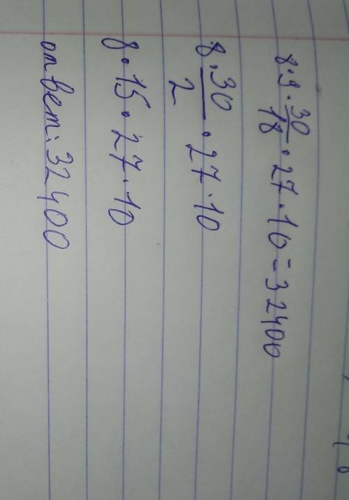 Kasrlarni qisqartiring,so'ngra uning qiymatini toping. 8×9×30/18×27×10​