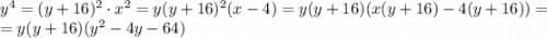 y^4=(y+16)^2\cdot x^2=y(y+16)^2(x-4)=y(y+16)(x(y+16)-4(y+16))=\\=y(y+16)(y^2-4y-64)