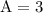 \mathrm{A=3}