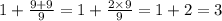 1 + \frac{9 + 9}{9} = 1 + \frac{2 \times 9}{9} = 1 + 2 = 3