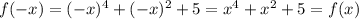 f(-x)=(-x)^4+(-x)^2+5=x^4+x^2+5=f(x)