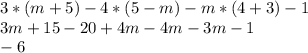 3*(m+5)-4*(5-m)-m*(4+3)-1\\3m + 15 - 20 + 4m - 4m - 3m - 1\\-6