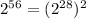 {2}^{56} = (2 ^{28})^{2}