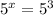 {5}^{x} = {5}^{3}