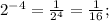 2^{-4}=\frac{1}{2^{4}}=\frac{1}{16};