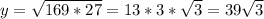 y=\sqrt{169*27} =13*3*\sqrt{3} =39\sqrt{3}