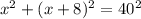 x^{2} +(x+8)^{2} = 40^{2}