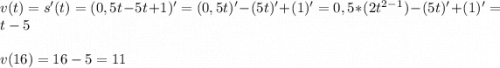 v(t)=s'(t)=(0,5t-5t+1)'=(0,5t)'-(5t)'+(1)'=0,5*(2t^2^-^1)-(5t)'+(1)'=t-5\\\\v(16)=16-5=11