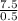 \frac{7.5}{0.5}