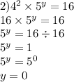 2) {4}^{2} \times {5}^{y} = 16 \\ 16 \times {5}^{y} = 16 \\ {5}^{y} = 16 \div 16 \\ {5}^{y} = 1 \\ {5}^{y} = {5}^{0} \\ y = 0