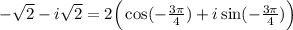 -\sqrt{2}-i\sqrt{2}=2\Big(\cos(-\frac{3\pi}{4})+i\sin (-\frac{3\pi}{4})\Big)