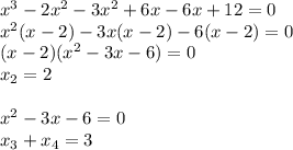 x^3-2x^2-3x^2+6x-6x+12=0\\ x^2(x-2)-3x(x-2)-6(x-2)=0\\ (x-2)(x^2-3x-6)=0\\ x_2=2\\ \\ x^2-3x-6=0\\ x_3+x_4=3