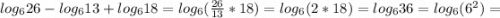 log_{6}26-log_{6}13+log_{6}18=log_{6}(\frac{26}{13}*18)=log_{6}(2*18)=log_{6}36=log_{6}(6^{2})=