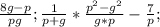 \frac{8g-p}{pg};\frac{1}{p+g}*\frac{p^{2}-g^{2}}{g*p}-\frac{7}{p};