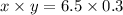 x \times y = 6.5 \times 0.3