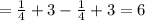 = \frac{1}{4} + 3 - \frac{1}{4} + 3 = 6