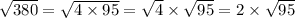 \sqrt{380} = \sqrt{4 \times 95} = \sqrt{4} \times \sqrt{95} = 2 \times \sqrt{95}