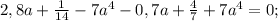 2,8a+\frac{1}{14}-7a^{4}-0,7a+\frac{4}{7}+7a^{4}=0;