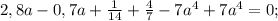 2,8a-0,7a+\frac{1}{14}+\frac{4}{7}-7a^{4}+7a^{4}=0;