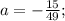 a=-\frac{15}{49};