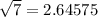 \sqrt{7 } = 2.64575