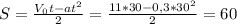 S=\frac{V_{0}t-at^{2} }{2} = \frac{11*30-0,3*30^{2} }{2} = 60